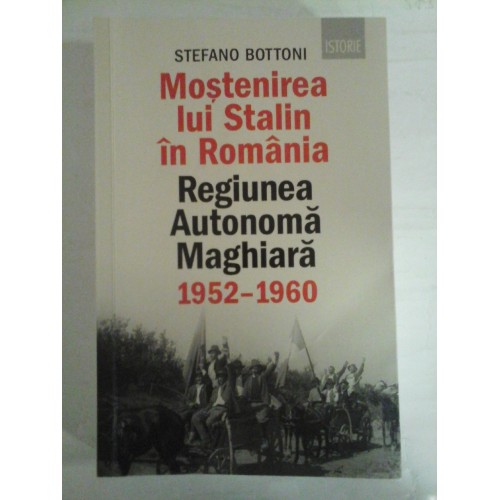 MOSTENIREA  LUI  STALIN  IN  ROMANIA  Regiunea Autonoma Maghiara 1952 - 1960  -  Stefano  BOTTONI  